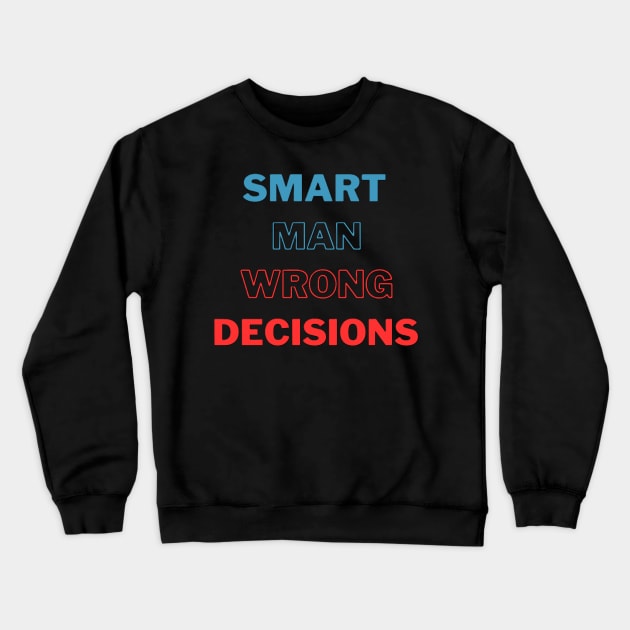 Smart Man Wrong Decisions Crewneck Sweatshirt by EMMONOVI